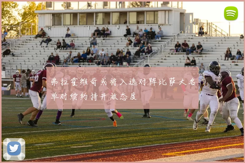 弗拉霍维奇或将入选对阵比萨大名单对续约持开放态度